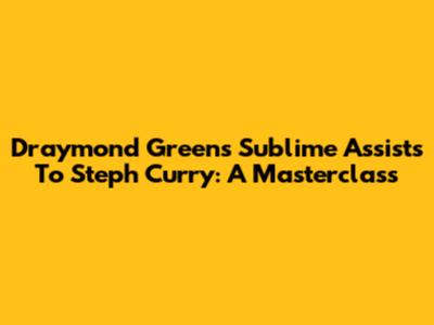 Draymond Green's Sublime Assists To Steph Curry: A Masterclass