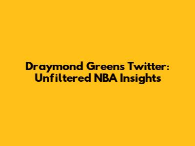 Draymond Green's Twitter: Unfiltered NBA Insights