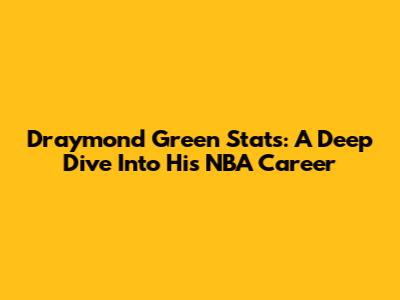 Draymond Green Stats: A Deep Dive Into His NBA Career
