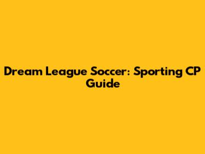 Dream League Soccer: Sporting CP Guide