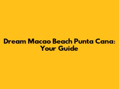 Dream Macao Beach Punta Cana: Your Guide