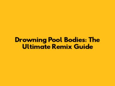 Drowning Pool Bodies: The Ultimate Remix Guide