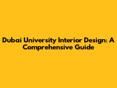 Dubai University Interior Design: A Comprehensive Guide