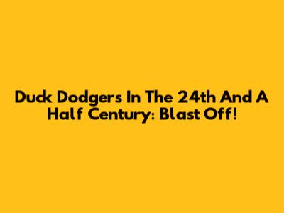 Duck Dodgers In The 24th And A Half Century: Blast Off!