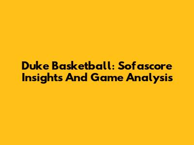 Duke Basketball: Sofascore Insights And Game Analysis