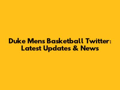 Duke Men's Basketball Twitter: Latest Updates & News
