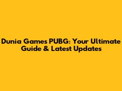 Dunia Games PUBG: Your Ultimate Guide & Latest Updates