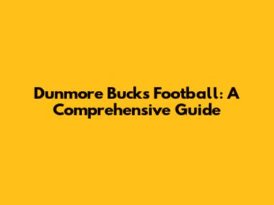 Dunmore Bucks Football: A Comprehensive Guide