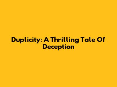 Duplicity: A Thrilling Tale Of Deception