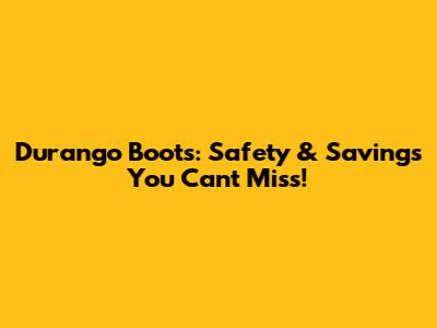 Durango Boots: Safety & Savings You Can't Miss!