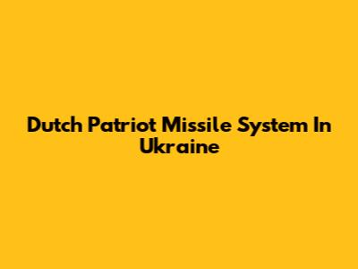 Dutch Patriot Missile System In Ukraine