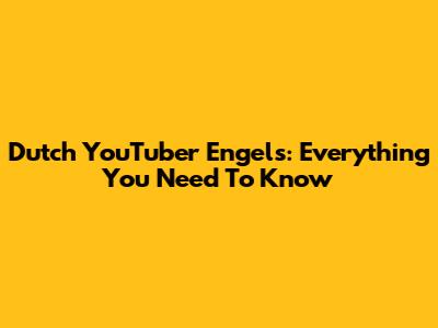 Dutch YouTuber Engels: Everything You Need To Know
