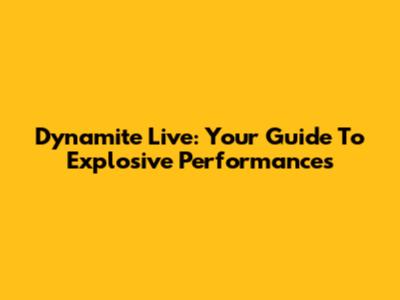 Dynamite Live: Your Guide To Explosive Performances