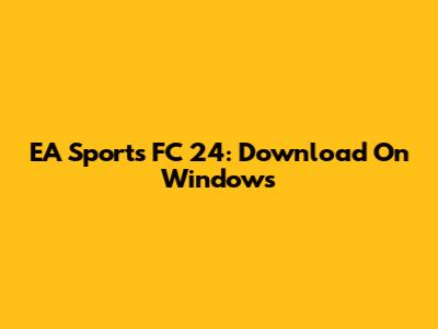EA Sports FC 24: Download On Windows