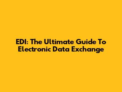 EDI: The Ultimate Guide To Electronic Data Exchange