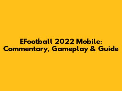EFootball 2022 Mobile: Commentary, Gameplay & Guide