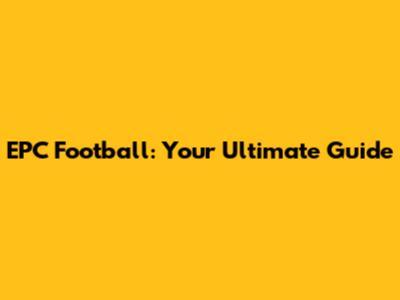 EPC Football: Your Ultimate Guide
