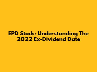 EPD Stock: Understanding The 2022 Ex-Dividend Date