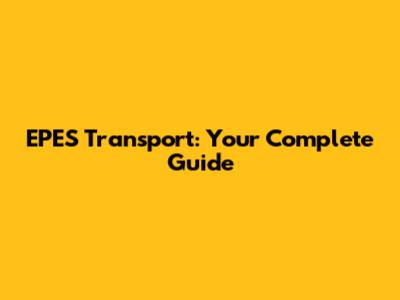EPES Transport: Your Complete Guide