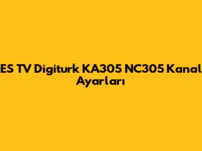 ES TV Digiturk KA305 NC305 Kanal Ayarları