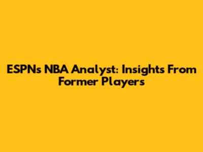 ESPN's NBA Analyst: Insights From Former Players