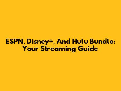 ESPN, Disney+, And Hulu Bundle: Your Streaming Guide