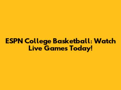 ESPN College Basketball: Watch Live Games Today!