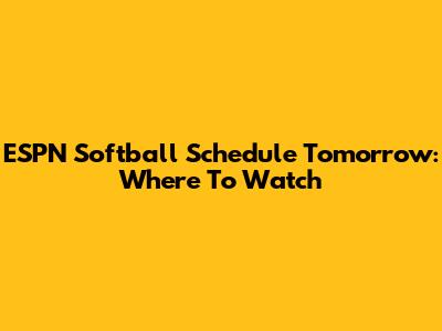 ESPN Softball Schedule Tomorrow: Where To Watch