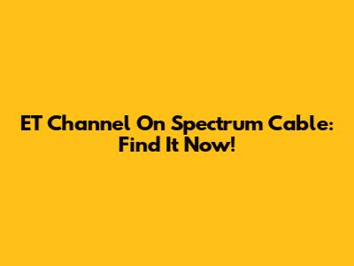 ET Channel On Spectrum Cable: Find It Now!