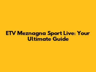 ETV Meznagna Sport Live: Your Ultimate Guide