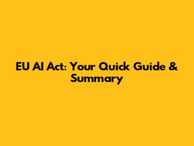 EU AI Act: Your Quick Guide & Summary