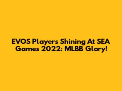 EVOS Players Shining At SEA Games 2022: MLBB Glory!