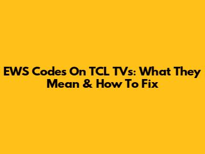 EWS Codes On TCL TVs: What They Mean & How To Fix