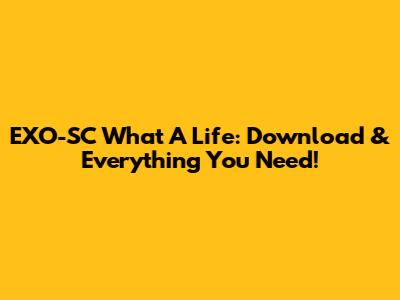 EXO-SC 'What A Life': Download & Everything You Need!