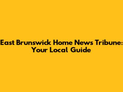 East Brunswick Home News Tribune: Your Local Guide