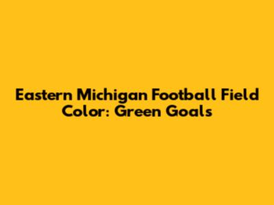 Eastern Michigan Football Field Color: Green Goals