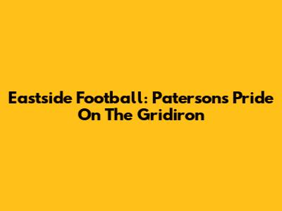 Eastside Football: Paterson's Pride On The Gridiron