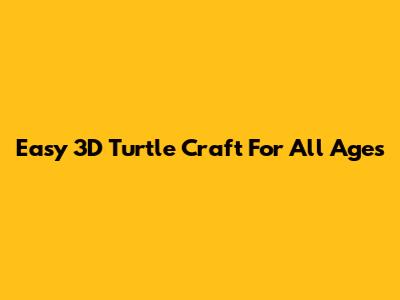 Easy 3D Turtle Craft For All Ages