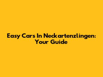 Easy Cars In Neckartenzlingen: Your Guide