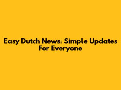 Easy Dutch News: Simple Updates For Everyone