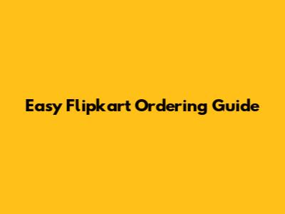 Easy Flipkart Ordering Guide