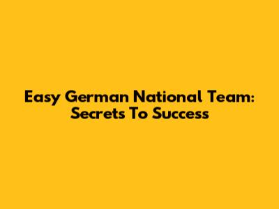 Easy German National Team: Secrets To Success