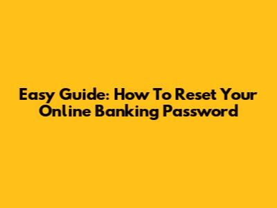 Easy Guide: How To Reset Your Online Banking Password