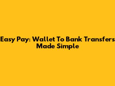 Easy Pay: Wallet To Bank Transfers Made Simple