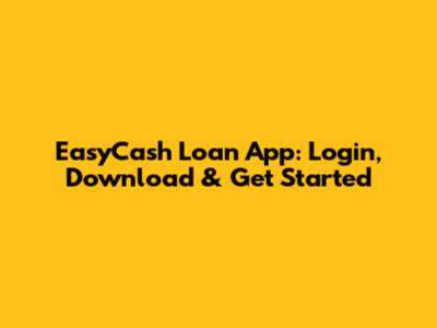EasyCash Loan App: Login, Download & Get Started