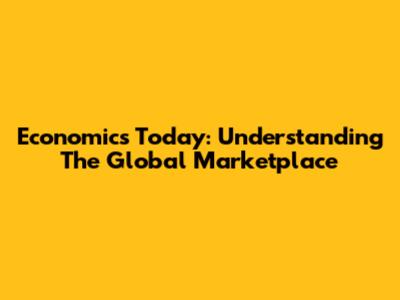 Economics Today: Understanding The Global Marketplace