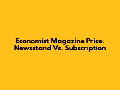 Economist Magazine Price: Newsstand Vs. Subscription