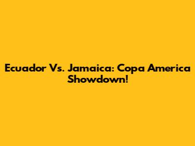 Ecuador Vs. Jamaica: Copa America Showdown!