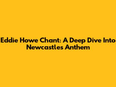 Eddie Howe Chant: A Deep Dive Into Newcastle's Anthem