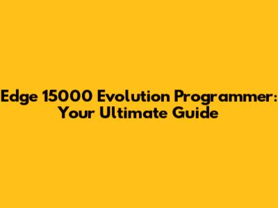 Edge 15000 Evolution Programmer: Your Ultimate Guide
